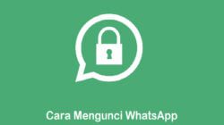 Agar Terhindar Dari Tangan-Tangan Jahil, Berikut 4 Cara Mengunci Aplikasi Whatsapp