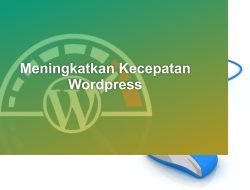 Cara Meningkatkan Kecepatan Blog WordPress Anda